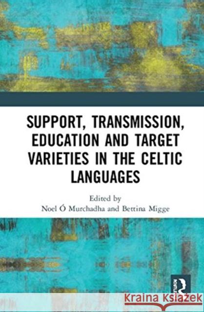 Support, Transmission, Education and Target Varieties in the Celtic Languages Noel O Bettina Migge 9781138498396 Routledge - książka