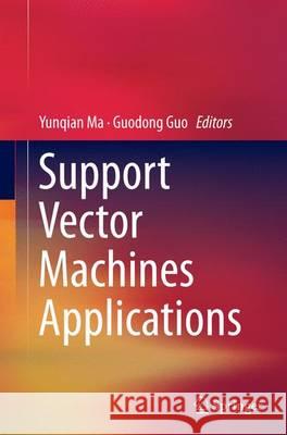 Support Vector Machines Applications Yunqian Ma Guodong Guo 9783319343297 Springer - książka