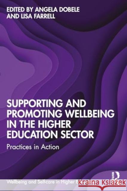 Supporting and Promoting Wellbeing in the Higher Education Sector: Practices in Action Angela Dobele Lisa Farrell 9781032257396 Taylor & Francis Ltd - książka