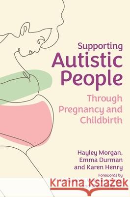 Supporting Autistic People Through Pregnancy and Childbirth Hayley Morgan Emma Durman Karen Henry 9781839971051 Jessica Kingsley Publishers - książka