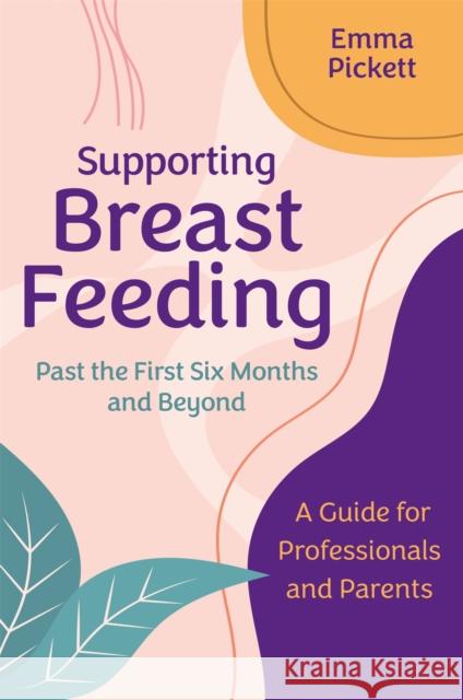 Supporting Breastfeeding Past the First Six Months and Beyond: A Guide for Professionals and Parents Emma Pickett 9781787759893 Jessica Kingsley Publishers - książka