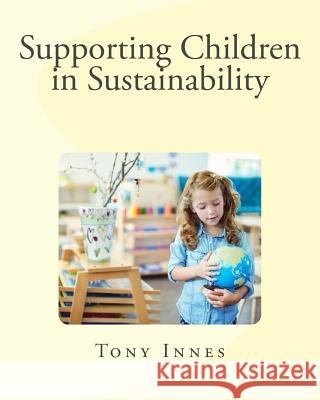 Supporting Children in Sustainability Tony Innes 9781546730668 Createspace Independent Publishing Platform - książka