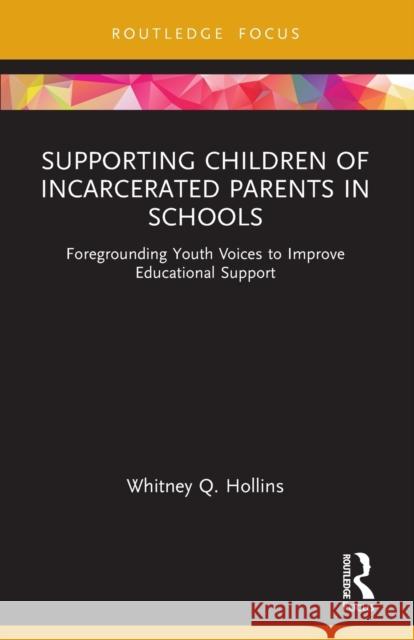 Supporting Children of Incarcerated Parents in Schools: Foregrounding Youth Voices to Improve Educational Support Whitney Q. Hollins 9781032064147 Routledge - książka