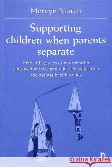 Supporting Children When Parents Separate: Embedding a Crisis Intervention Approach Within Family Justice, Education and Mental Health Policy Mervyn Murch 9781447345961 Policy Press - książka