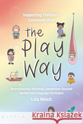 Supporting Children's Communication The Play Way: Neurodiversity-affirming, Connection-focused Speech and Language Strategies Lisa Welch 9781803883830 Pavilion Publishing and Media Ltd - książka