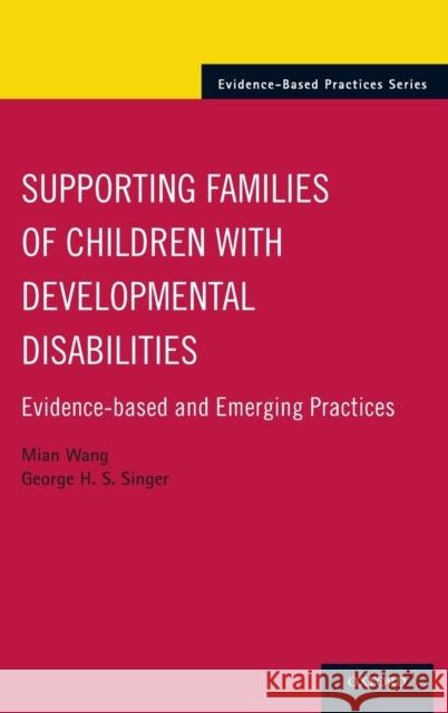 Supporting Families of Children with Developmental Disabilities: Evidence-Based and Emerging Practices Mian Wang George H. S. Singer 9780199743070 Oxford University Press, USA - książka