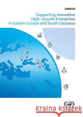Supporting Innovative High-Growth Enterprises in Eastern Europe and South Caucasus United Nations Economic Commission for Europe 9789211172942 United Nations - książka