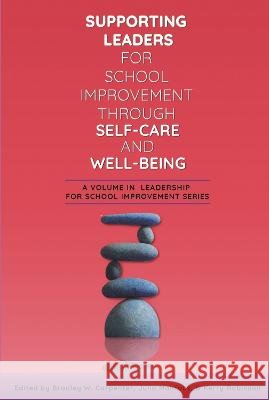 Supporting Leaders for School Improvement Through Self-Care and Wellbeing Bradley W. Carpenter   9798887302775 Information Age Publishing - książka