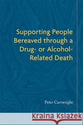 Supporting People Bereaved Through a Drug- Or Alcohol-Related Death Peter Cartwright 9781785921919 Jessica Kingsley Publishers - książka