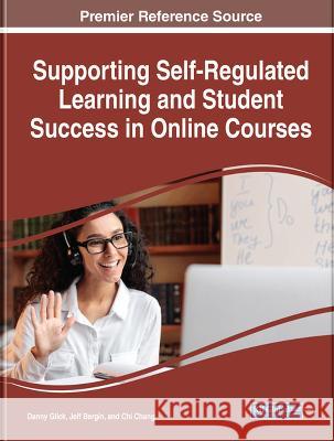 Supporting Self-Regulated Learning and Student Success in Online Courses Danny Glick Jeff Bergin Chi Chang 9781668465004 IGI Global - książka