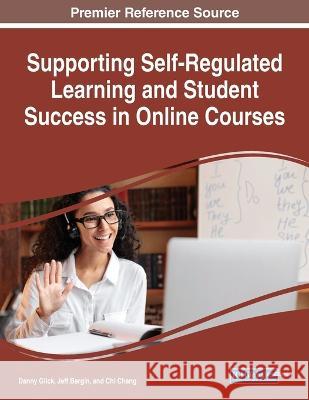 Supporting Self-Regulated Learning and Student Success in Online Courses Danny Glick Jeff Bergin Chi Chang 9781668465042 IGI Global - książka