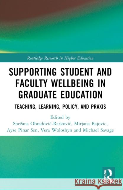 Supporting Student and Faculty Wellbeing in Graduate Education: Teaching, Learning, Policy, and PRAXIS Snezana Obradovic-Ratkovic Mirjana Bajovic Ayse Pina 9781032213927 Routledge - książka