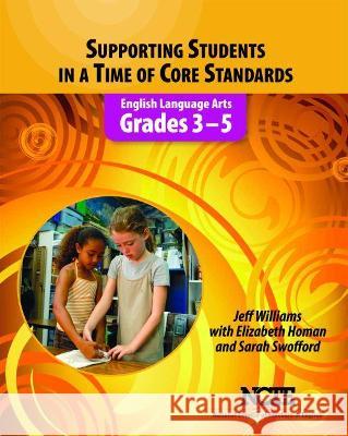 Supporting Students in a Time of Core Standards: English Language Arts, Grades 3-5 Jeff Williams, Elizabeth Homan, Sarah Swofford 9780814149416 Eurospan (JL) - książka