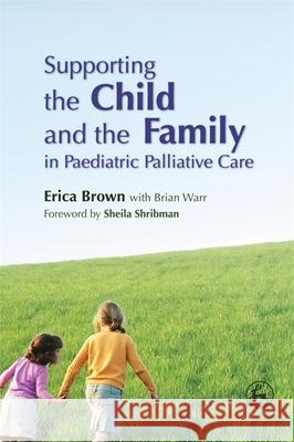 Supporting the Child and the Family in Paediatric Palliative Care Erica Brown 9781843101819  - książka