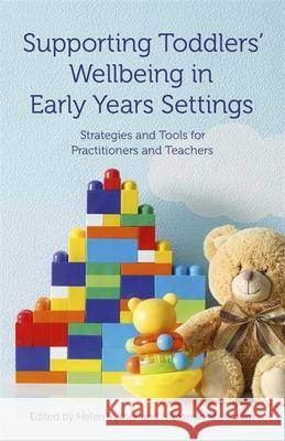 Supporting Toddlers' Wellbeing in Early Years Settings: Strategies and Tools for Practitioners and Teachers Helen Sutherland Yasmin Mukadam Anne Rawlings 9781785922626 Jessica Kingsley Publishers - książka