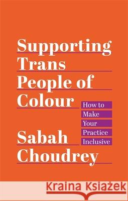 Supporting Trans People of Colour: How to Make Your Practice Inclusive Sabah Choudrey 9781787750593 Jessica Kingsley Publishers - książka