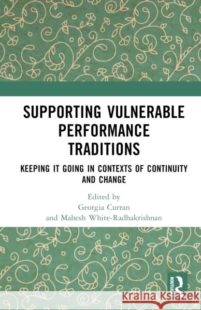 Supporting Vulnerable Performance Traditions: Keeping It Going in Contexts of Continuity and Change Georgia Curran Mahesh White-Radhakrishnan 9781032693873 Routledge - książka