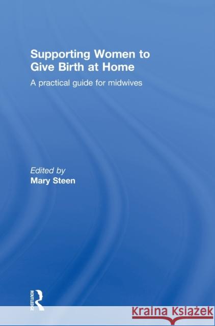 Supporting Women to Give Birth at Home : A Practical Guide for Midwives Mary Steen   9780415560290 Taylor & Francis - książka