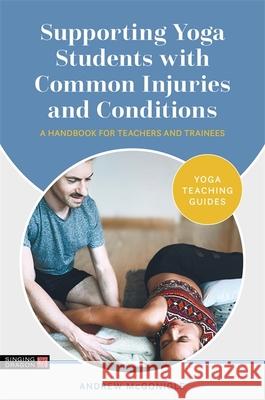 Supporting Yoga Students with Common Injuries and Conditions: A Handbook for Teachers and Trainees Andrew McGonigle 9781787754690 Jessica Kingsley Publishers - książka