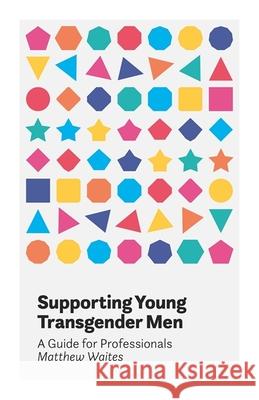 Supporting Young Transgender Men: A Guide for Professionals Waites, Matthew 9781785922947 Jessica Kingsley Publishers - książka