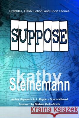 Suppose: Drabbles, Flash Fiction, and Short Stories Kathy Steinemann, Barbara Galler-Smith 9781927830123 K. Steinemann Enterprises - książka