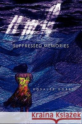 Suppressed Memories Rosalee Dobbs 9781441596130 Xlibris Corporation - książka