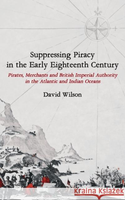 Suppressing Piracy in the Early Eighteenth Century: Pirates, Merchants and British Imperial Authority in the Atlantic and Indian Oceans Wilson, David 9781783275953 Boydell & Brewer Ltd - książka