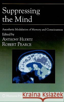 Suppressing the Mind: Anesthetic Modulation of Memory and Consciousness Hudetz, Anthony 9781607614630 Humana Press - książka