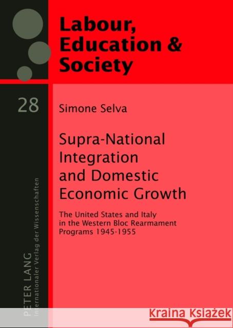 Supra-National Integration and Domestic Economic Growth: The United States and Italy in the Western Bloc Rearmament Programs 1945-1955 Garibaldo, Francesco 9783631605790 Lang, Peter, Gmbh, Internationaler Verlag Der - książka