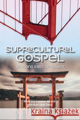 Supracultural Gospel: Bridging East and West Mary Lou Codman-Wilson Alex Zhou  9781645083788 William Carey Publishing - książka