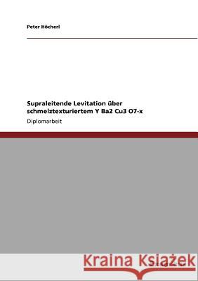 Supraleitende Levitation über schmelztexturiertem Y Ba2 Cu3 O7-x Höcherl, Peter 9783867461153 Grin Verlag - książka