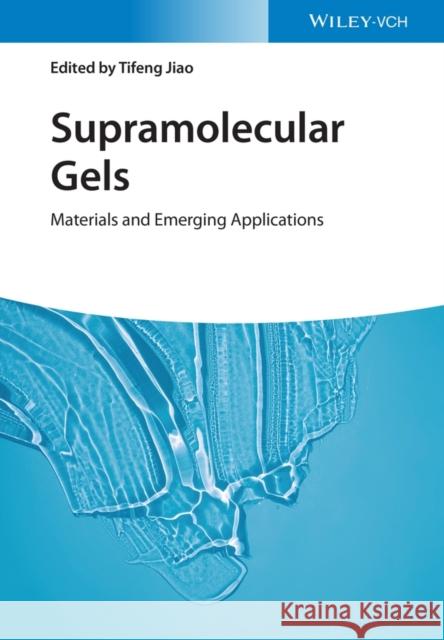 Supramolecular Gels: Materials and Emerging Applications Tifeng Jiao   9783527345113 Wiley-VCH Verlag GmbH - książka