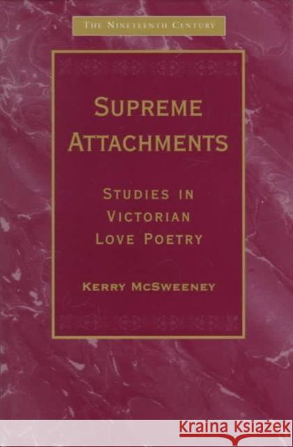 Supreme Attachments: Studies in Victorian Love Poetry McSweeney, Kerry 9781840142020 Taylor and Francis - książka