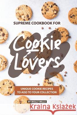 Supreme Cookbook for Cookie Lovers: Unique Cookie Recipes to Add to Your Collection Molly Mills 9781074649494 Independently Published - książka