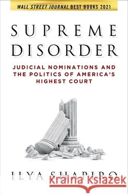 Supreme Disorder: Judicial Nominations and the Politics of America's Highest Court Ilya Shapiro 9781684513581 Regnery Publishing Inc - książka