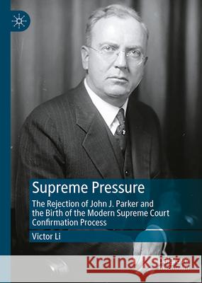 Supreme Pressure: The Rejection of John J. Parker and the Birth of the Modern Supreme Court Confirmation Process Victor Li 9783032078636 Palgrave MacMillan - książka