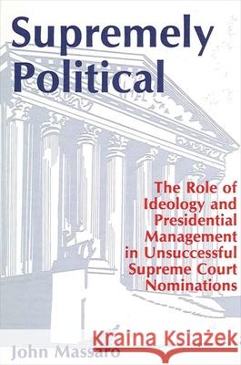 Supremely Political: The Role of Ideology and Presidential Management in Unsuccessful Supreme Court Nominations John Massaro 9780791403020 State University of New York Press - książka