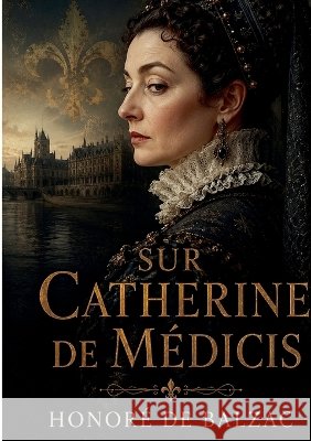 Sur Catherine de M?dicis: un roman historique d'Honor? de Balzac Honor? de Balzac 9782322674602 Bod - Books on Demand - książka