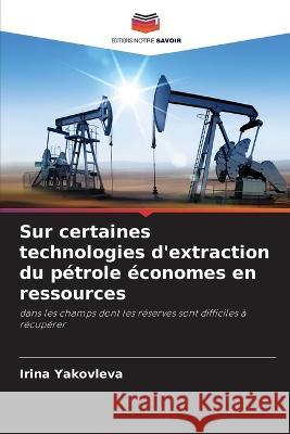Sur certaines technologies d'extraction du pétrole économes en ressources Irina Yakovleva 9786205341087 Editions Notre Savoir - książka