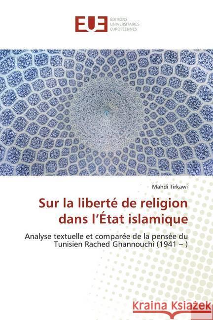 Sur la liberté de religion dans l'État islamique : Analyse textuelle et comparée de la pensée du Tunisien Rached Ghannouchi (1941 - ) Tirkawi, Mahdi 9786138472698 Éditions universitaires européennes - książka