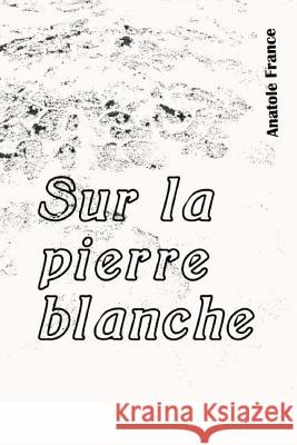 Sur la pierre blanche France, Anatole 9781979621755 Createspace Independent Publishing Platform - książka