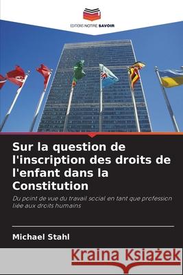 Sur la question de l'inscription des droits de l'enfant dans la Constitution Stahl, Michael 9786209153228 Editions Notre Savoir - książka