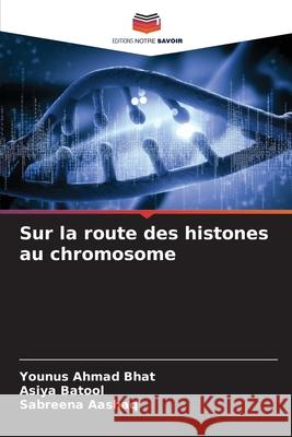 Sur la route des histones au chromosome Younus Ahmad Bhat Asiya Batool Sabreena Aashaq 9786207804672 Editions Notre Savoir - książka