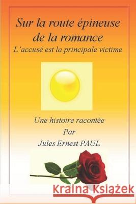 Sur la Route Épineuse de la Romance: L'Accusé est la Principale Victime Paul, Jules Ernest 9782956126737 Isban Afnil/France - książka