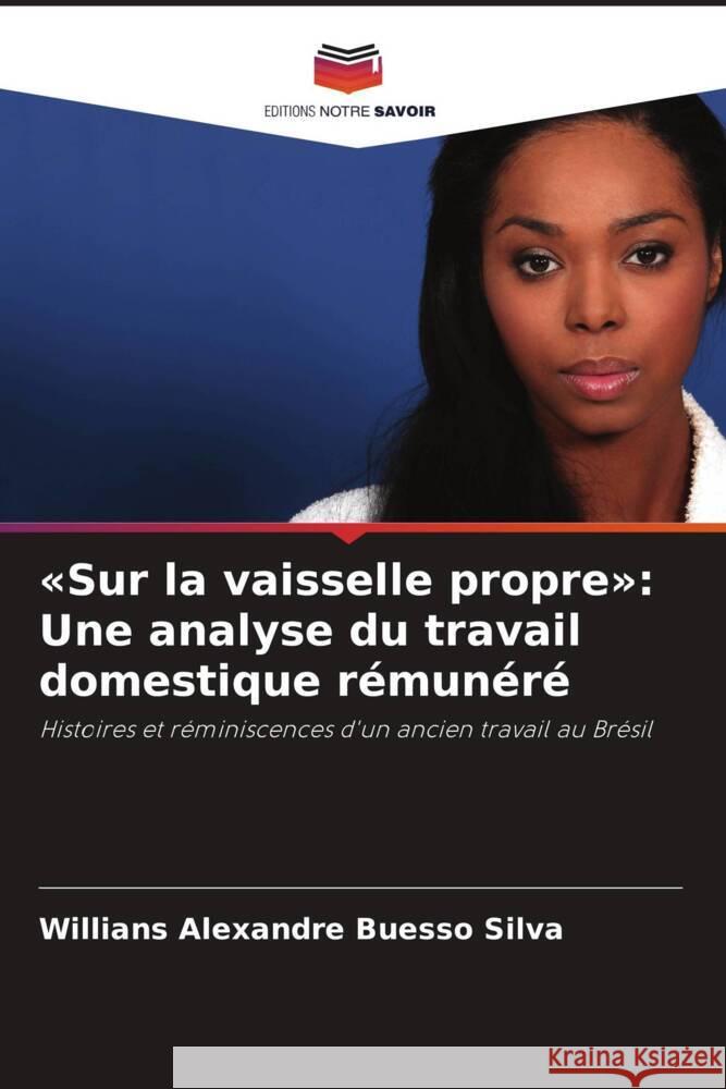 «Sur la vaisselle propre»: Une analyse du travail domestique rémunéré Silva, Willians Alexandre Buesso 9786208216825 Editions Notre Savoir - książka