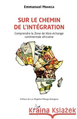 Sur le chemin de l'int?gration: Comprendre la Zone de libre-?change continentale africaine Emmanuel Mbarga 9782343244204 Editions L'Harmattan - książka