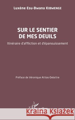 Sur le sentier de mes deuils: Itin?raire d'affliction et d'?panouissement Lux?ne Esu-Bwana Kibwenge V?ronique Attia 9782140495519 Editions L'Harmattan - książka