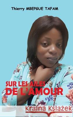 Sur les ailes de l'Amour Thierry Martial Mbepgue Tafam 9789956999446 TIG - książka
