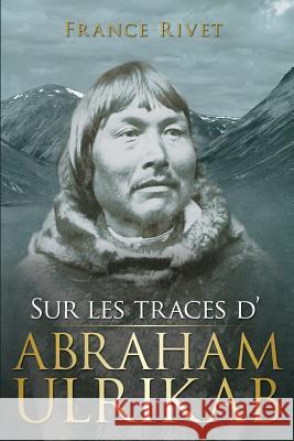 Sur les traces d'Abraham Ulrikab: Les événements de 1880-1881 Rivet, France 9780993674075 Horizons Polaires Inc. - książka