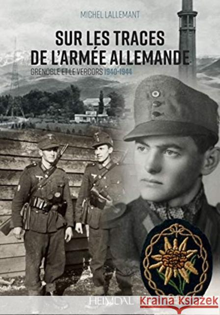 Sur Les Traces de l'Armee Allemande: Grenoble Et Le Vercors, 1940-1944 Michel Lallemant 9782840485452 Editions Heimdal - książka